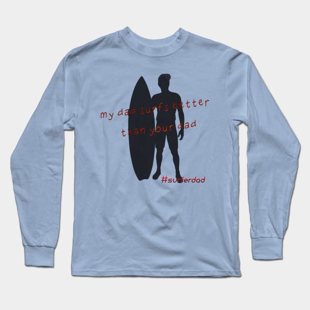 My dad surfs better than your dad! Long Sleeve T-Shirt by junochaos